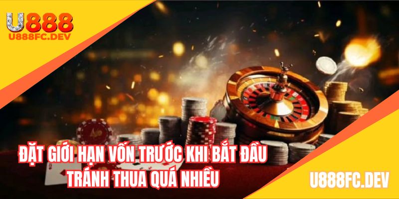 Đặt giới hạn vốn trước khi bắt đầu tránh thua quá nhiều