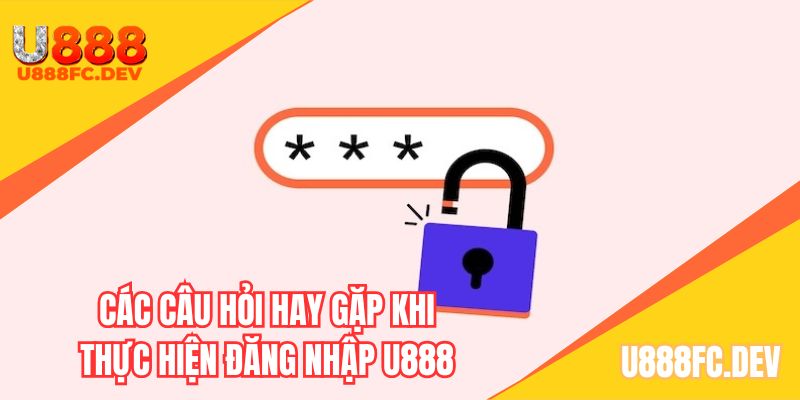 Thắc mắc phổ biến của khách hàng khi đăng nhập U888