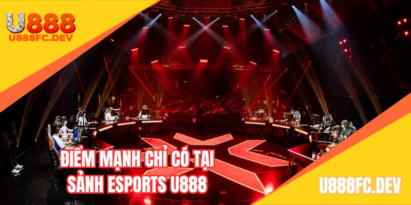 Những điểm nổi bật chỉ có tại Esports U888