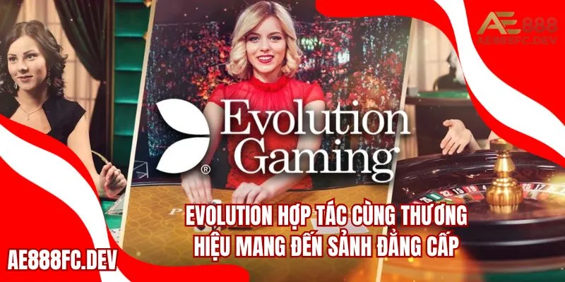 Evolution hợp tác cùng thương hiệu mang đến sảnh đẳng cấp
