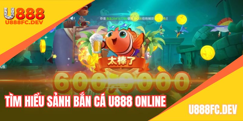 Tìm hiểu sảnh game đổi thưởng bắn cá U888 online