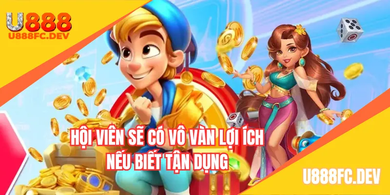 Hội viên sẽ có vô vàn lợi ích nếu biết tận dụng khuyến mãi U888