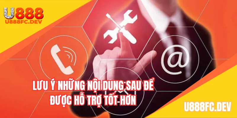 Lưu ý những nội dung sau để được hỗ trợ tốt hơn