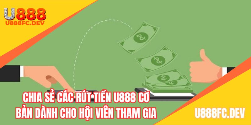 Chia sẻ cách rút tiền U888 cơ bản dành cho hội viên tham gia