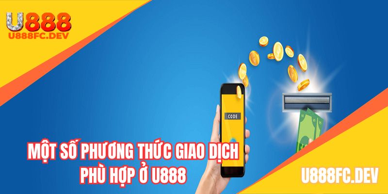 Một số phương thức giao dịch phù hợp ở nhà cái U888
