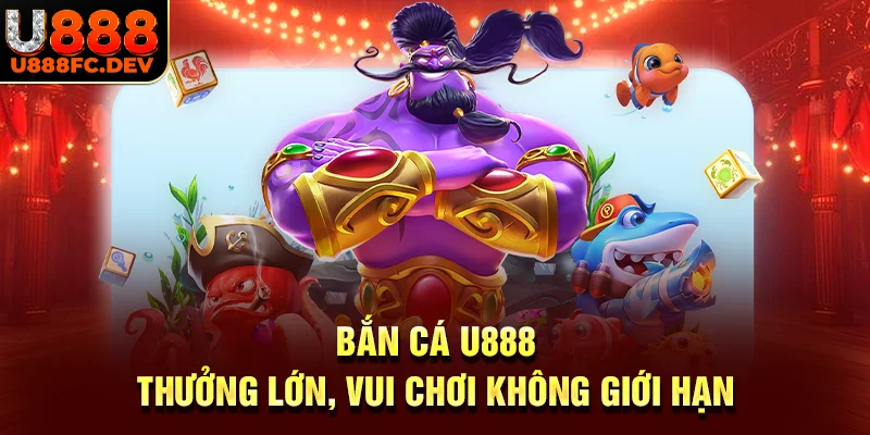 Bắn cá U888 – Thưởng lớn, chơi thỏa thích