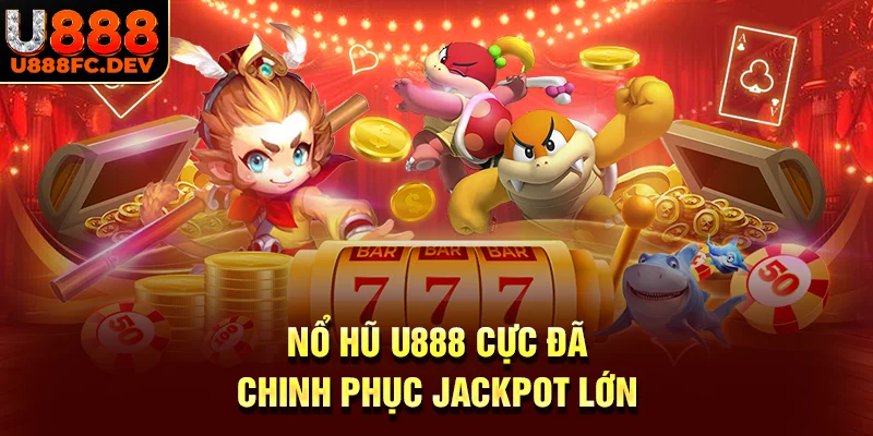 Nổ hũ U888 - Cơ hội trúng jackpot siêu to